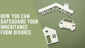 Safeguard Your Inheritance From Divorce